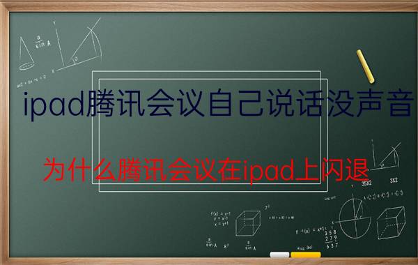 ipad腾讯会议自己说话没声音 为什么腾讯会议在ipad上闪退？